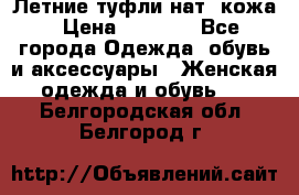 Летние туфли нат. кожа › Цена ­ 5 000 - Все города Одежда, обувь и аксессуары » Женская одежда и обувь   . Белгородская обл.,Белгород г.